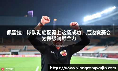 佩雷拉：球队彻底配得上这场成功，后边竞赛会为保级竭尽全力